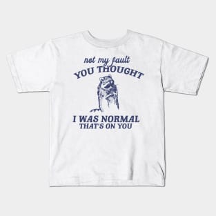 Not My Fault You Thought I Was Normal That's On You, Funny Sarcastic Racoon Hand Drawn Kids T-Shirt